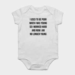 I used to be poor when i was young so i worked hard and now i am no longer young Baby Bodysuit